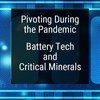 Pivoting During the Pandemic: Battery Tech and Critical Minerals